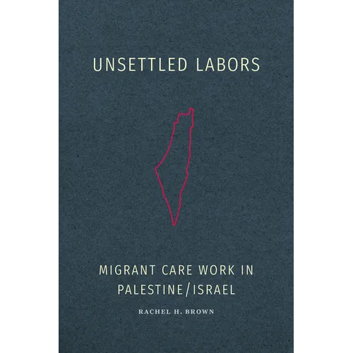 Unsettled Labors: Migrant Care Work in Palestine/Israel