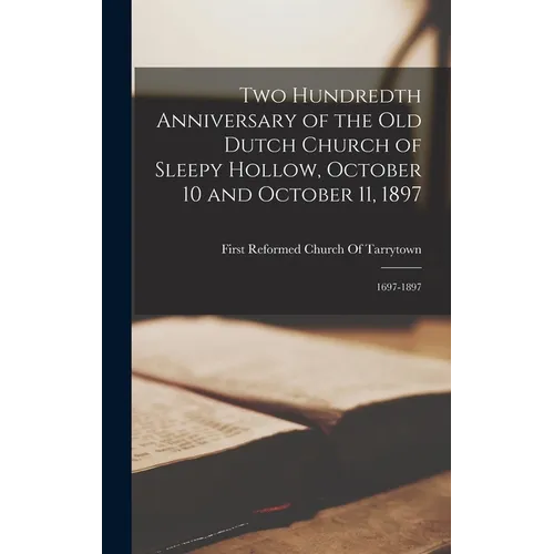Two Hundredth Anniversary of the Old Dutch Church of Sleepy Hollow, October 10 and October 11, 1897: 1697-1897