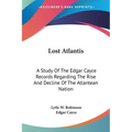 Lost Atlantis: A Study Of The Edgar Cayce Records Regarding The Rise And Decline Of The Atlantean Nation