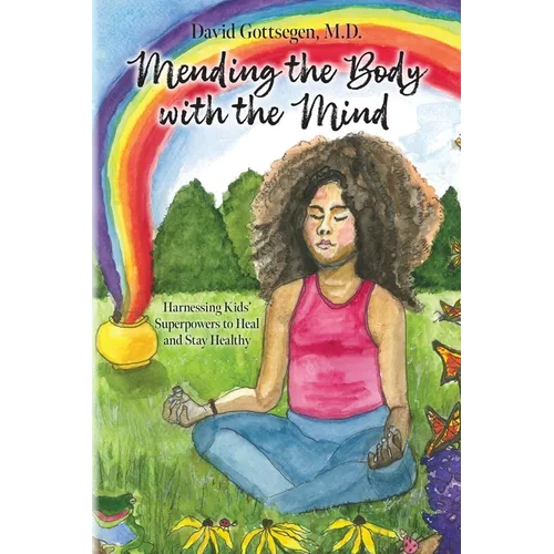 Mending the Body with the Mind: Harnessing Kids' Superpowers to Heal and Stay Healthy