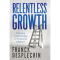 Relentless Growth: Cultivating a Chef's Mindset for Professional Fulfillment