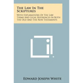The Law in the Scriptures: With Explanations of the Law Terms and Legal References in Both the Old and the New Testaments