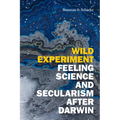 Wild Experiment: Feeling Science and Secularism After Darwin
