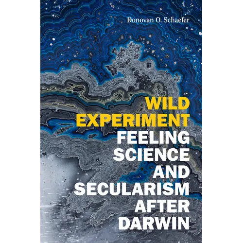 Wild Experiment: Feeling Science and Secularism After Darwin