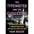 The Typewriter and the Guillotine: An American Journalist, a German Serial Killer, and Paris on the Eve of WWII