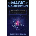 The Magic of Manifesting: 15 Advanced Techniques to Attract Your Best Life, Even If You Think It's Impossible Now