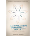 Meditations for InterSpiritual Practice: A Collection of Practices from the World's Spiritual Traditions