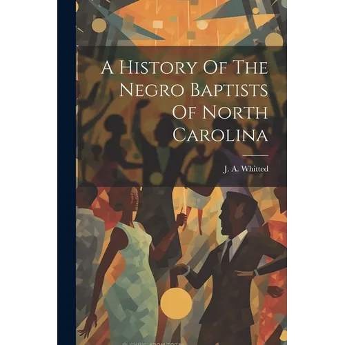 A History Of The Negro Baptists Of North Carolina