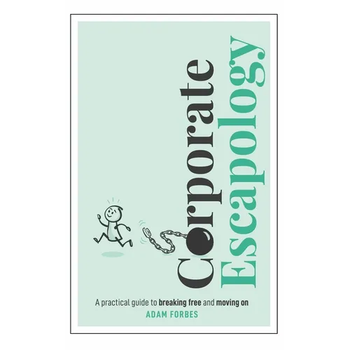 Corporate Escapology: A Practical Guide to Breaking Free and Moving on