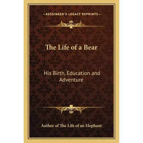 The Life of a Bear: His Birth, Education and Adventure