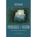 Pathologies of Reason: On the Legacy of Critical Theory