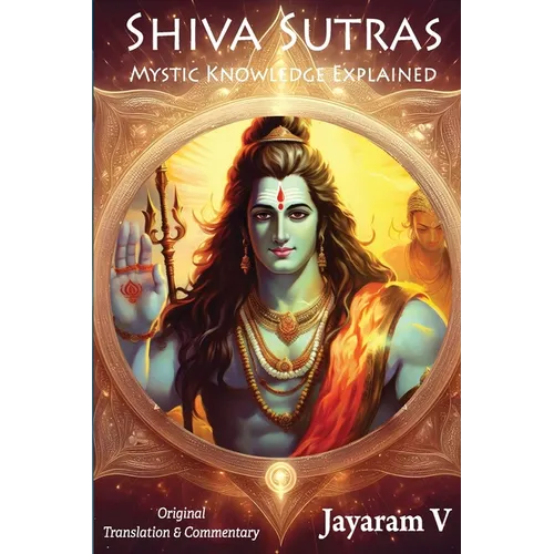 Shiva Sutras Mystic Knowledge Explained: With Original Translation and Commentary