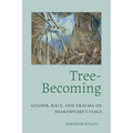 Tree-Becoming: Gender, Race, and Trauma on Shakespeare's Stage