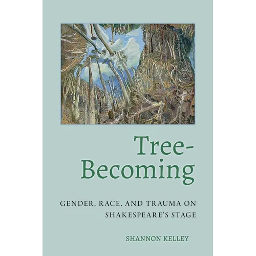 Tree-Becoming: Gender, Race, and Trauma on Shakespeare's Stage