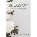 Blossom: The Art of Sacred Dying