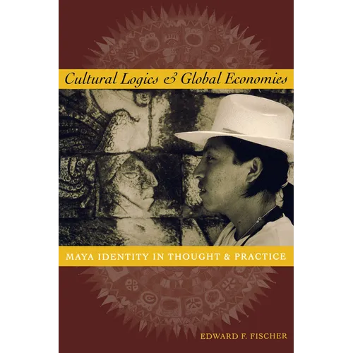 Cultural Logics and Global Economies: Maya Identity in Thought and Practice