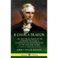 Is Davis a Traitor: ...Or Was the Secession of the Confederate States a Constitutional Right Previous to the Civil War of 1861? (Constitutional Commen