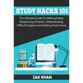Study Hacks 101: The Ultimate Guide On Making Notes, Researching Smarter, Understanding Difficult Subjects And Getting Distinctions