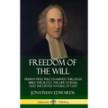 Freedom of the Will: Human Free Will Examined Through Bible Theology, the Life of Jesus, and the Divine Nature of God (Hardcover)