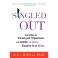 Singled Out: How Singles Are Stereotyped, Stigmatized, and Ignored, and Still Live Happily Ever After