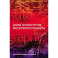 Asian Canadian Writing Beyond Autoethnography