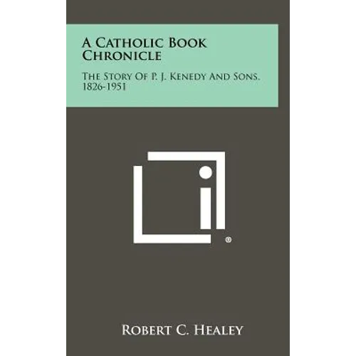 A Catholic Book Chronicle: The Story of P. J. Kenedy and Sons, 1826-1951