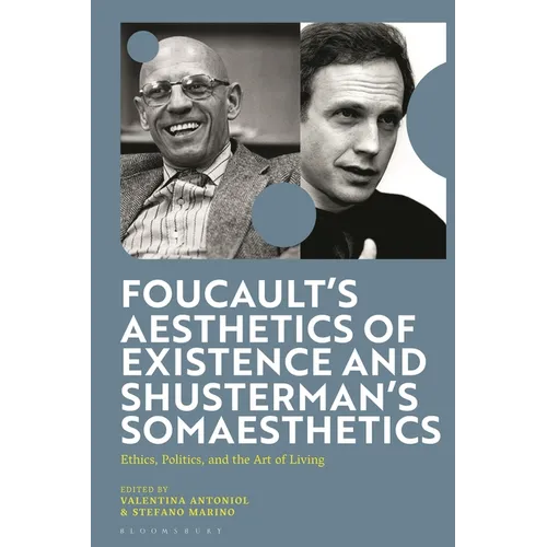 Foucault's Aesthetics of Existence and Shusterman's Somaesthetics: Ethics, Politics, and the Art of Living