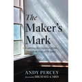 The Maker's Mark: Exploring the Character of Jesus Through the Fruit of the Spirit
