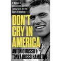 Don't Cry in America: A Memoir of Unexpected Journeys, Family Love, and the Sport of Wrestling