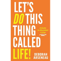 Let's Do This Thing Called Life: A Guide to Abundant Living