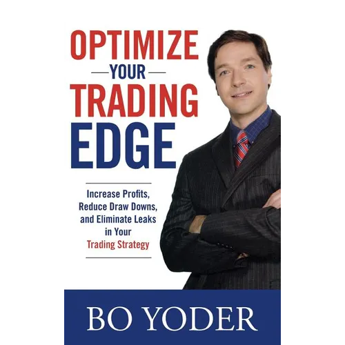 Optimize Your Trading Edge: Increase Profits, Reduce Draw-Downs, and Eliminate Leaks in Your Trading Strategy