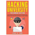 Hacking University: Freshman Edition: Essential Beginner's Guide on How to Become an Amateur Hacker (Hacking, How to Hack, Hacking for Beg