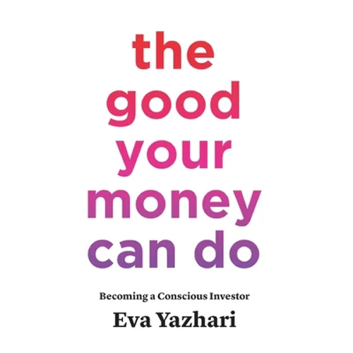 The Good Your Money Can Do: Becoming a Conscious Investor