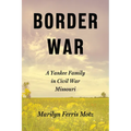 Border War: A Yankee Family in Civil War Missouri