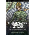 Shakespeare's Political Imagination: The Historicism of Setting