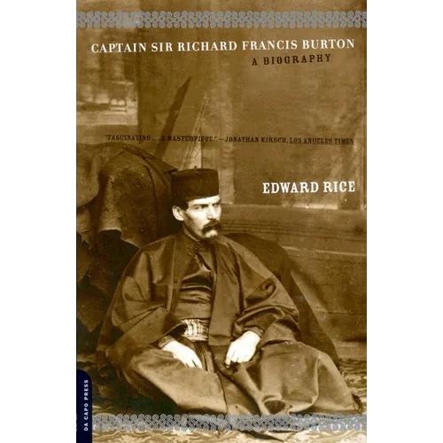 Captain Sir Richard Francis Burton: The Secret Agent Who Made the Pilgrimage to Mecca, Discovered Teh Kama Sutra, and Brought the Arabian Nights to th