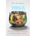 Things Unseen: Essays on Evidence, Knowledge, and the Late Ancient World