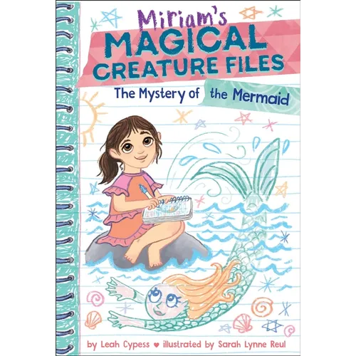 The Mystery of the Mermaid (Miriam's Magical Creature Files Book #3): A Chapter Book