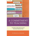 A Commitment to Teaching: Toward More Efficacious Teacher Preparation