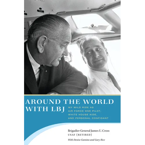 Around the World with LBJ: My Wild Ride as Air Force One Pilot, White House Aide, and Personal Confidant