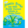 Frantic Frogs and Other Frankly Fractured Folktales for Readers Theatre
