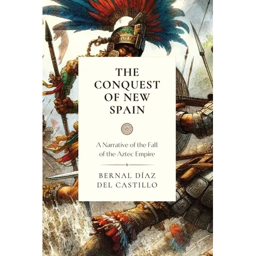 The Conquest of New Spain: A Narrative of the Fall of the Aztec Empire