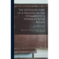 The Advanced Part of A Treatise on the Dynamics of a System of Rigid Bodies: Being Part II of a Treatise on the Whole Subject With Numerous Examples