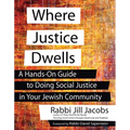Where Justice Dwells: A Hands-On Guide to Doing Social Justice in Your Jewish Community