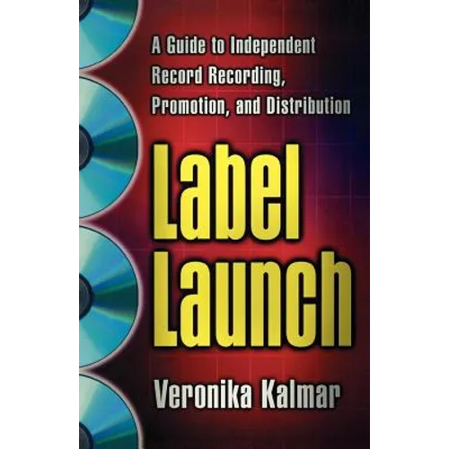 Label Launch: A Guide to Independent Record Recording, Promotion, and Distribution