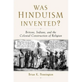 Was Hinduism Invented?: Britons, Indians, and the Colonial Construction of Religion
