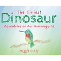 The Tiniest Dinosaur: Adventures of Avi Hummingbird
