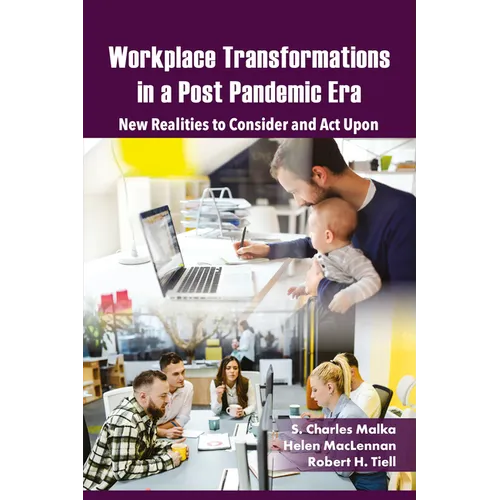 Workplace Transformations in a Post Pandemic Era: New Realities to Consider and ACT Upon - For Managers, Policymakers and Practitioners in the Field