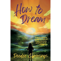 How to Dream: A motivational guide to a life of hope, success, and freedom