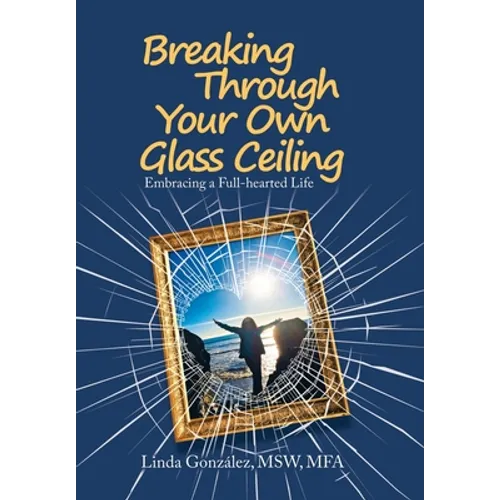 Breaking Through Your Own Glass Ceiling: Embracing a Full-Hearted Life